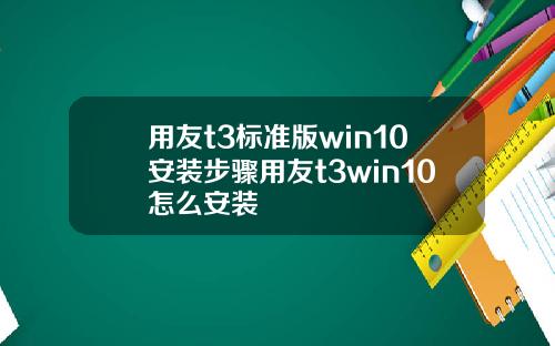 用友t3标准版win10安装步骤用友t3win10怎么安装