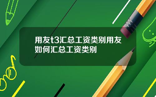 用友t3汇总工资类别用友如何汇总工资类别