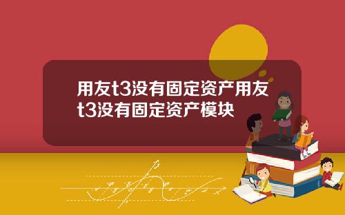 用友t3没有固定资产用友t3没有固定资产模块