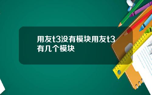 用友t3没有模块用友t3有几个模块