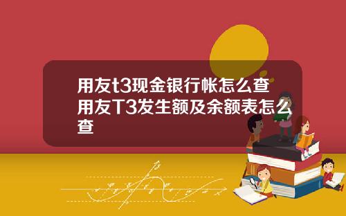 用友t3现金银行帐怎么查用友T3发生额及余额表怎么查