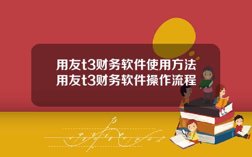 用友t3财务软件使用方法用友t3财务软件操作流程