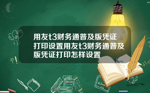 用友t3财务通普及版凭证打印设置用友t3财务通普及版凭证打印怎样设置