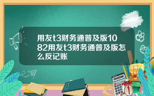 用友t3财务通普及版1082用友t3财务通普及版怎么反记账