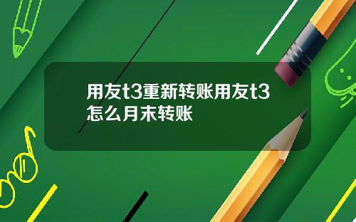 用友t3重新转账用友t3怎么月末转账