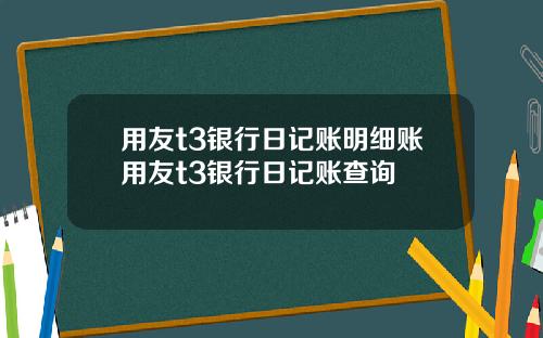 用友t3银行日记账明细账用友t3银行日记账查询
