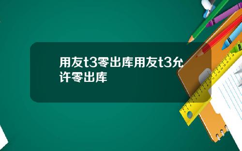 用友t3零出库用友t3允许零出库