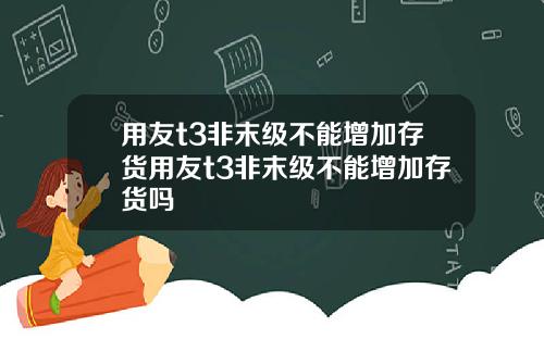 用友t3非末级不能增加存货用友t3非末级不能增加存货吗