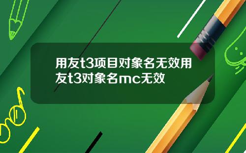 用友t3项目对象名无效用友t3对象名mc无效