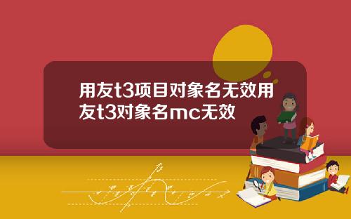用友t3项目对象名无效用友t3对象名mc无效