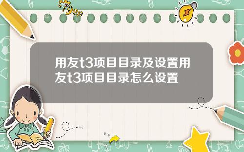 用友t3项目目录及设置用友t3项目目录怎么设置