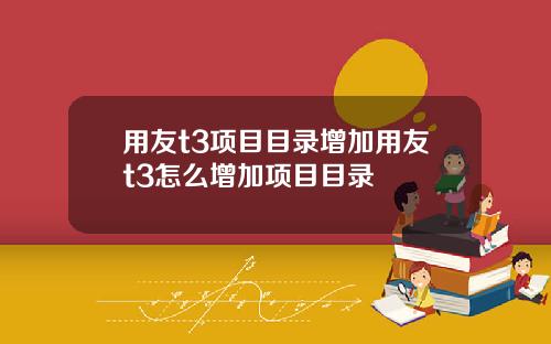 用友t3项目目录增加用友t3怎么增加项目目录