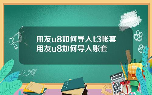 用友u8如何导入t3帐套用友u8如何导入账套