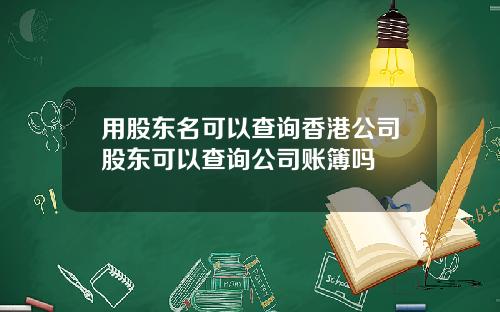 用股东名可以查询香港公司股东可以查询公司账簿吗