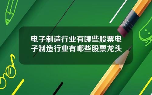 电子制造行业有哪些股票电子制造行业有哪些股票龙头