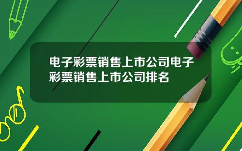 电子彩票销售上市公司电子彩票销售上市公司排名