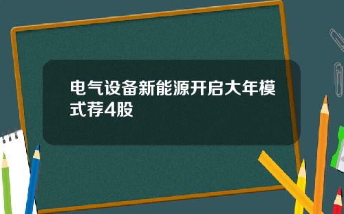 电气设备新能源开启大年模式荐4股