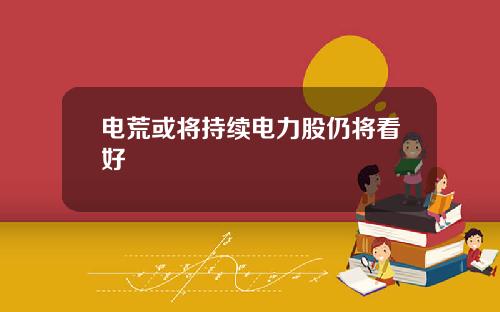 电荒或将持续电力股仍将看好