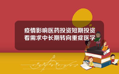 疫情影响医药投资短期投资看需求中长期转向重症医学