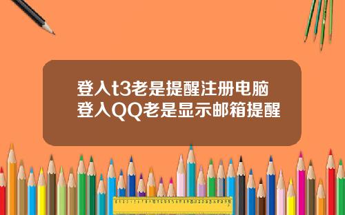 登入t3老是提醒注册电脑登入QQ老是显示邮箱提醒