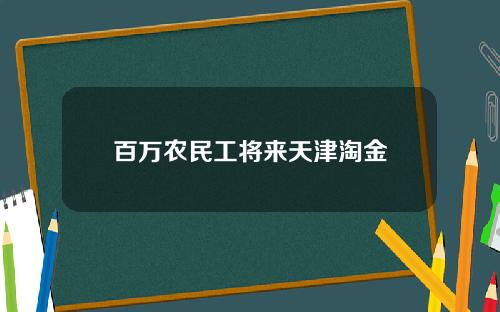 百万农民工将来天津淘金