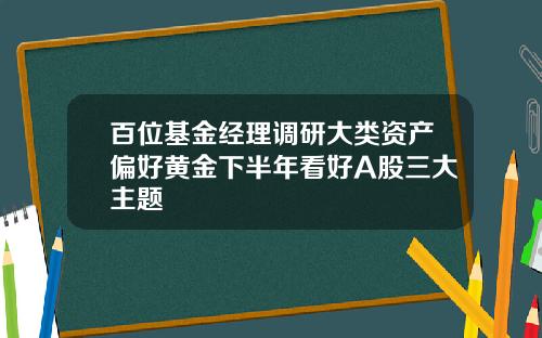 百位基金经理调研大类资产偏好黄金下半年看好A股三大主题