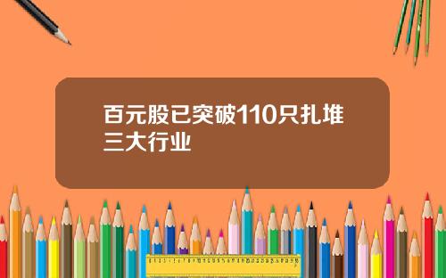 百元股已突破110只扎堆三大行业
