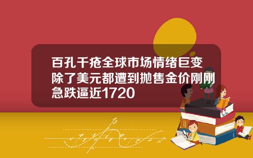 百孔千疮全球市场情绪巨变除了美元都遭到抛售金价刚刚急跌逼近1720