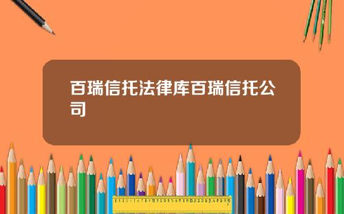 百瑞信托法律库百瑞信托公司