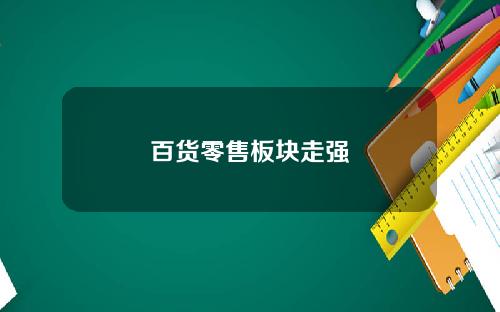 百货零售板块走强
