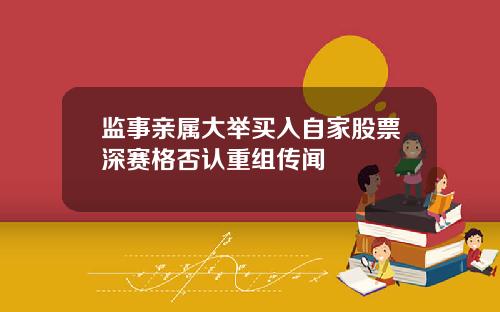 监事亲属大举买入自家股票深赛格否认重组传闻