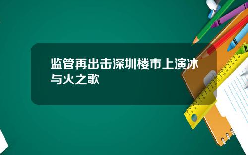 监管再出击深圳楼市上演冰与火之歌
