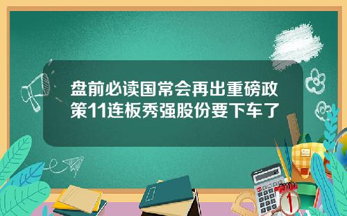 盘前必读国常会再出重磅政策11连板秀强股份要下车了