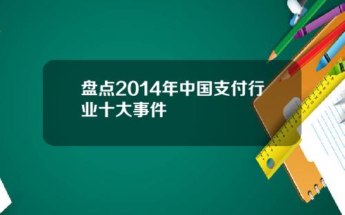 盘点2014年中国支付行业十大事件