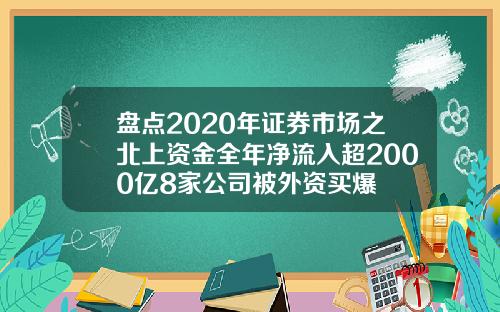 盘点2020年证券市场之北上资金全年净流入超2000亿8家公司被外资买爆