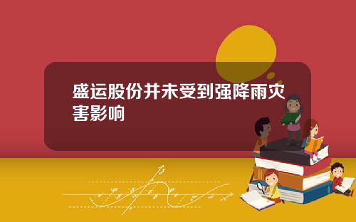 盛运股份并未受到强降雨灾害影响