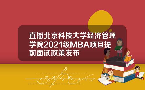 直播北京科技大学经济管理学院2021级MBA项目提前面试政策发布