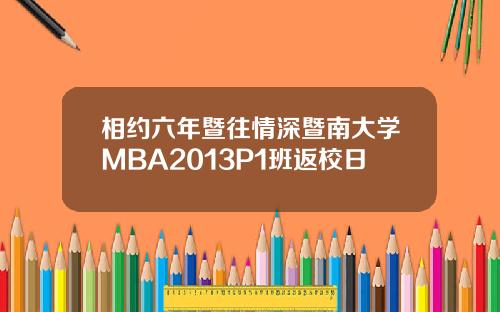 相约六年暨往情深暨南大学MBA2013P1班返校日