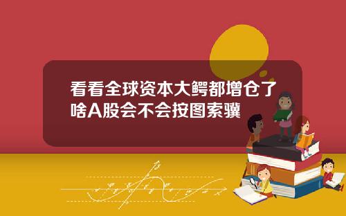 看看全球资本大鳄都增仓了啥A股会不会按图索骥