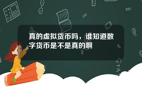 真的虚拟货币吗，谁知道数字货币是不是真的啊