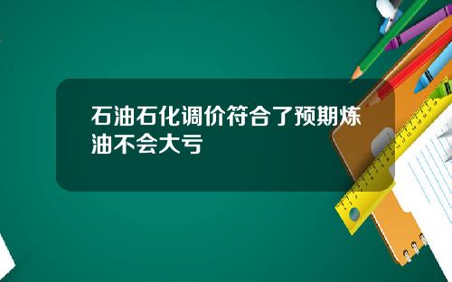 石油石化调价符合了预期炼油不会大亏