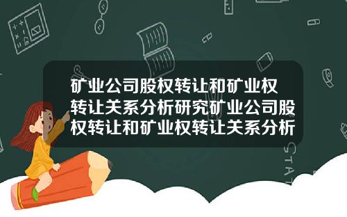 矿业公司股权转让和矿业权转让关系分析研究矿业公司股权转让和矿业权转让关系分析研究论文