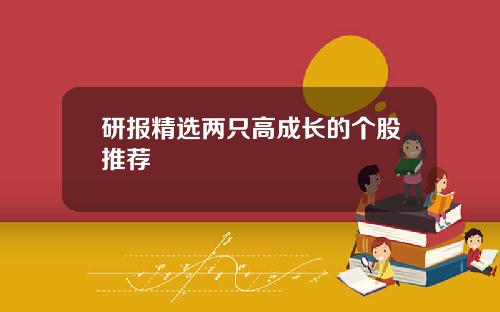 研报精选两只高成长的个股推荐