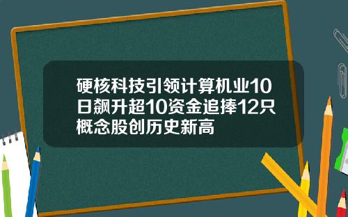 硬核科技引领计算机业10日飙升超10资金追捧12只概念股创历史新高