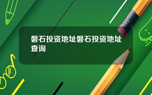磐石投资地址磐石投资地址查询
