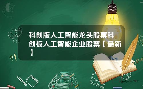 科创版人工智能龙头股票科创板人工智能企业股票【最新】
