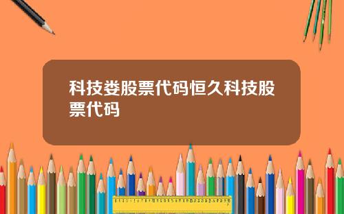 科技娄股票代码恒久科技股票代码