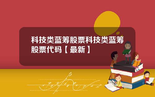 科技类蓝筹股票科技类蓝筹股票代码【最新】
