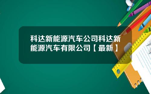 科达新能源汽车公司科达新能源汽车有限公司【最新】