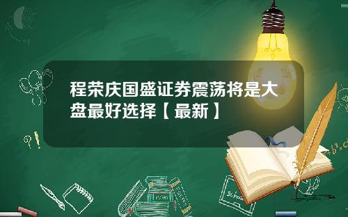 程荣庆国盛证券震荡将是大盘最好选择【最新】